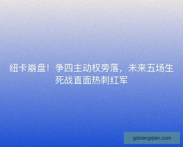 纽卡崩盘！争四主动权旁落，未来五场生死战直面热刺红军