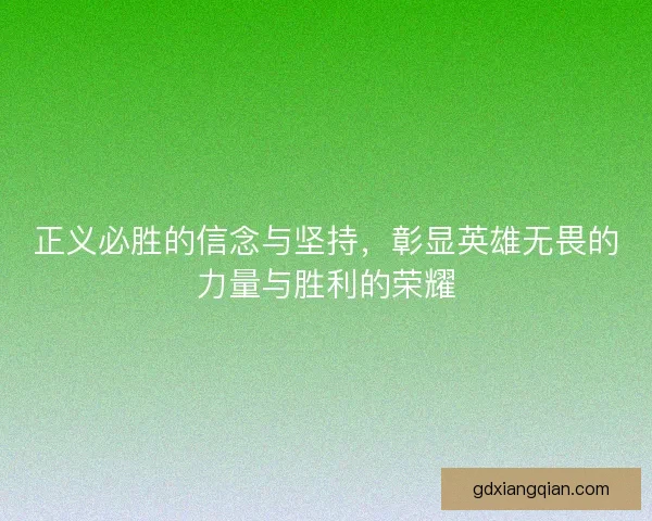 正义必胜的信念与坚持，彰显英雄无畏的力量与胜利的荣耀